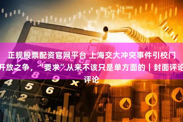 正规股票配资官网平台 上海交大冲突事件引校门开放之争，“要求”从来不该只是单方面的｜封面评论