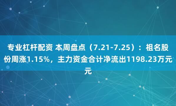专业杠杆配资 本周盘点（7.21-7.25）：祖名股份周涨1.15%，主力资金合计净流出1198.23万元